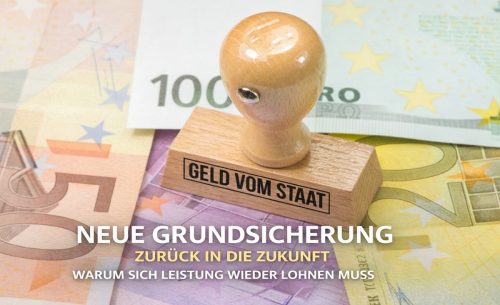 Neue Grundsicherung: Zurück in die Zukunft: Warum sich Leistung endlich wirklich wieder lohnen muss
